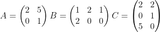 A=\begin{pmatrix} 2&5 \\ 0&1 \end{pmatrix} B= \begin{pmatrix} 1&2&1\\2&0&0\end{pmatrix} C=\begin{pmatrix} 2&2\\0&1\\5&0\end{pmatrix}